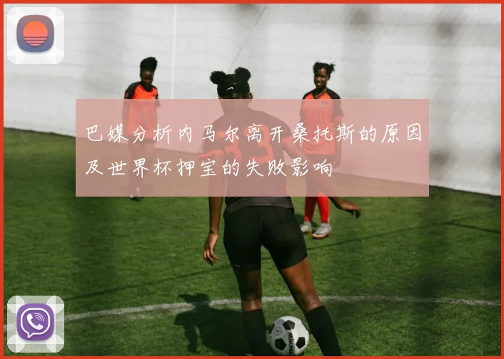 巴媒分析内马尔离开桑托斯的原因及世界杯押宝的失败影响