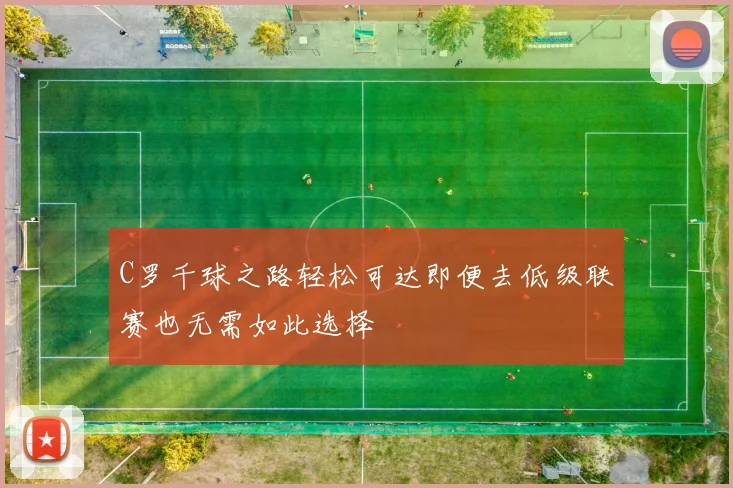 C罗千球之路轻松可达即便去低级联赛也无需如此选择