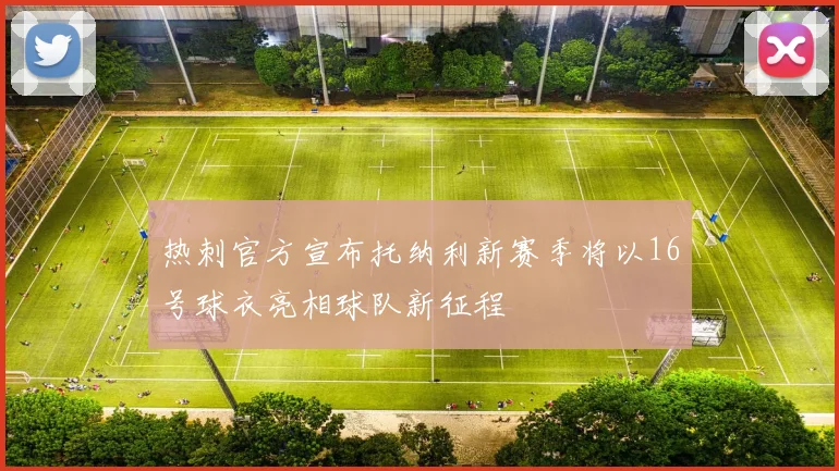 热刺官方宣布托纳利新赛季将以16号球衣亮相球队新征程