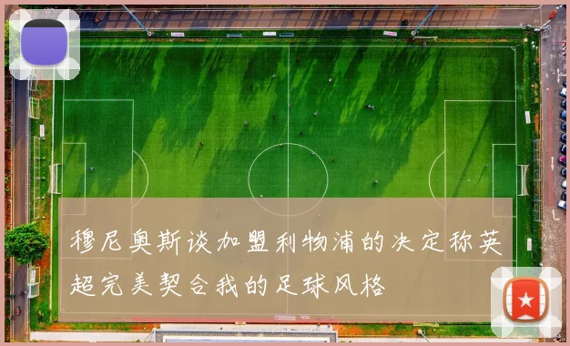穆尼奥斯谈加盟利物浦的决定称英超完美契合我的足球风格